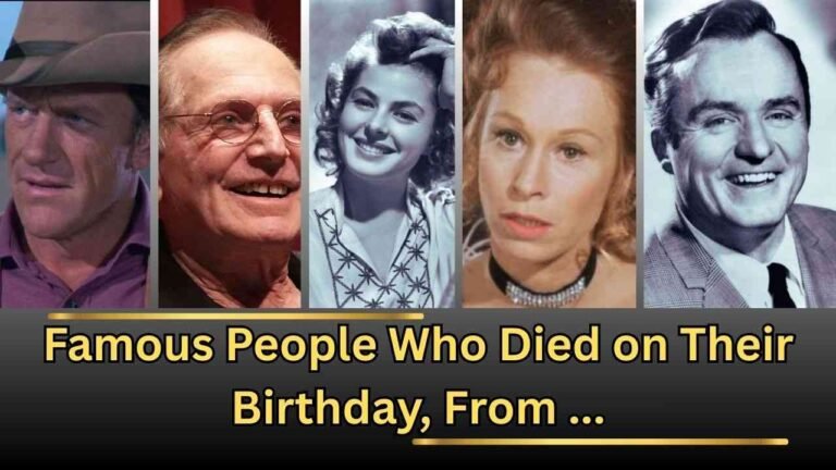 15 Famous Celebrities Who Died on Their Birthday — A Haunting Coincidence