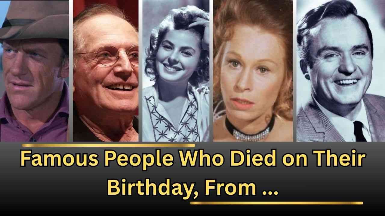 15 Famous Celebrities Who Died on Their Birthday — A Haunting Coincidence